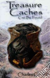 Treasure Caches Can Be Found libro in lingua di Garrett Charles
