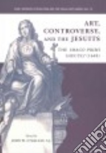 Art, Controversy, and the Jesuits libro in lingua di O'Malley John W. (EDT)