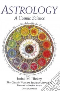 Astrology, a Cosmic Science libro in lingua di Hickey Isabel M., Arroyo Stephen (FRW)