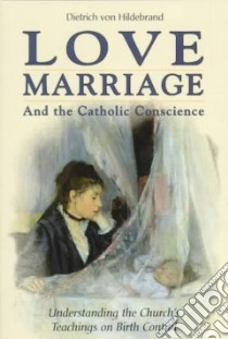 Love, Marriage, and the Catholic Conscience libro in lingua di Von Hildebrand Dietrich