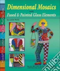 Dimensional Mosaics with Fused & Painted Glass Elements libro in lingua di Perlis Leslie, Wardell Randy (EDT)