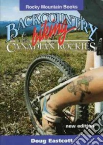 Backcountry Biking in the Canadian Rockies libro in lingua di Eastcott Doug