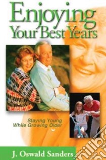 Enjoying Your Best Years/Staying Young While Growing Old libro in lingua di Sanders J. Oswald