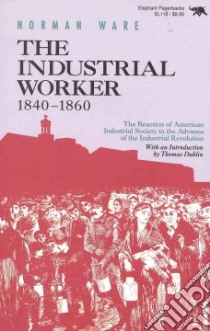 The Industrial Worker, 1840-1860 libro in lingua di Ware Norman