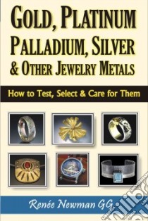 Gold, Platinum, Palladium, Silver & Other Jewelry Metals libro in lingua di Newman Renee