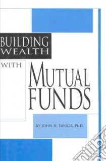 Building Wealth With Mutual Funds libro in lingua di Taylor John H.