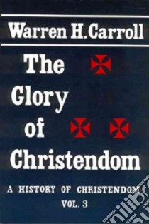 The Glory of Christendom libro in lingua di Carroll Warren H.