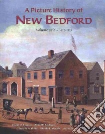 The Picture History Of New Bedford libro in lingua di Thomas Joseph D. (EDT), Saulniers Alfred H. (EDT), White Natalie A. (EDT), McCabe Marsha L. (EDT), Avila Jay (EDT)