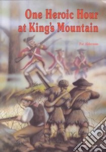 One Heroic Hour at King's Mountain libro in lingua di Alderman Pat