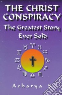 The Christ Conspiracy libro in lingua di S. Acharya