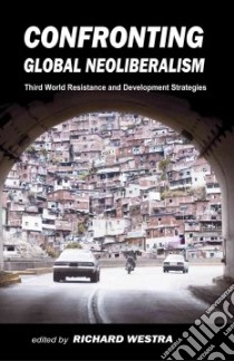 Confronting Global Neoliberalism libro in lingua di Westra Richard (EDT)