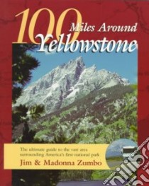 100 Miles Around Yellowstone libro in lingua di Zumbo Jim, Zumbo Madonna