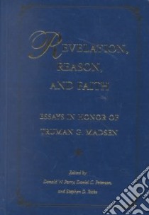 Revelation, Reason, and Faith libro in lingua di Madsen Truman G. (EDT), Parry Donald W. (EDT), Peterson Daniel C. (EDT), Ricks Stephen D. (EDT)