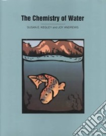 The Chemistry of Water libro in lingua di Kegley Susan E., Andrews Joy