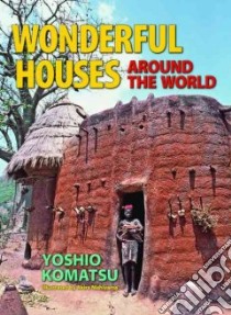 Wonderful Houses Around The World libro in lingua di Komatsu Yoshio, Nishiyama Akira, Bridges Katy (TRN), Amemiya Naoko (TRN)