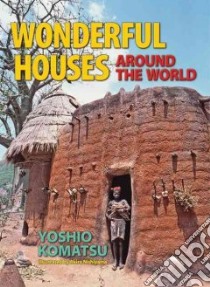 Wonderful Houses Around The World libro in lingua di Komatsu Yoshio, Nishiyama Akira, Bridges Katy (TRN), Amemiya Naoko (TRN)