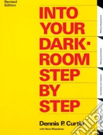 Into Your Darkroom Step-By-Step libro in lingua di Curtin Dennis P., Musselman Steve