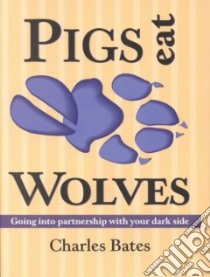 Pigs Eat Wolves libro in lingua di Bates Charles