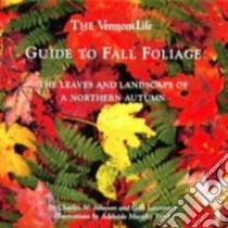 The Vermont Life Guide To Fall Foliage libro in lingua di Johnson Charles W., Lawrence Gale, Tyrol Adelaide Murphy (ILT)