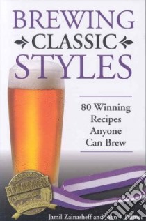 Brewing Classic Styles libro in lingua di Zainasheff Jamil, Palmer John J.