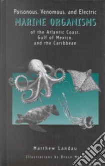 Poisonous, Venomous, and Electric Marine Organisms of the Atlantic Coast, Gulf of Mexico, and the Caribbean libro in lingua di Landau Matthew