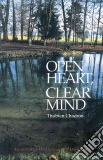 Open Heart, Clear Mind libro in lingua di Thubten Chodron, Dalai Lama XIV (FRW)