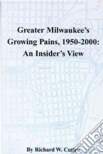 Greater Milwaukee's Growing Pain's, 1950-2000 libro in lingua di Cutler Richard W.
