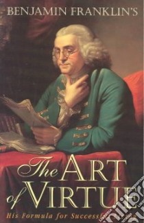 Benjamin Franklin's the Art of Virtue libro in lingua di Franklin Benjamin, Rogers George L. (EDT)