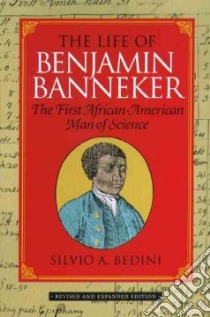 The Life of Benjamin Banneker libro in lingua di Bedini Silvio A.