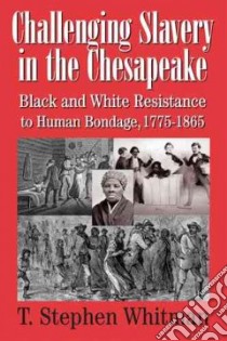 Challenging Slavery in the Chesapeake libro in lingua di Whitman T. Stephen