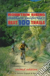 Mountain Biking Southern California's Best 100 Trails libro in lingua di Fragnoli Delaine (EDT), Douglass Don (EDT)