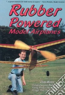 Rubber Powered Model Airplanes libro in lingua di Ross Don