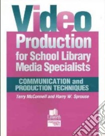 Video Production for School Library Media Specialists libro in lingua di McConnell Terry, Sprouse Harry W.