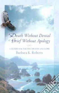 Death Without Denial, Grief Without Apology libro in lingua di Roberts Barbara K.