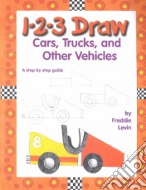1 2 3 Draw Cars, Trucks, and Other Vehicles libro in lingua di Levin Freddie