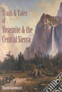 Trails & Tales of Yosemite & the Central Sierra libro in lingua di Giacomazzi Sharon