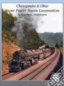Chesapeake & Ohio Super Power Steam Locomotives libro in lingua di Huddleston Eugene L.