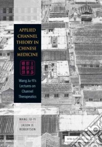 Applied Channel Theory in Chinese Medicine libro in lingua di Ju-yi Wang, Robertson Jason D.