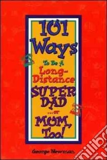 101 Ways to Be a Long-Distance Super-Dad... or Mom, Too! libro in lingua di Newman George