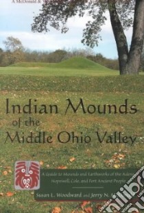 Indian Mounds of the Middle Ohio Valley libro in lingua di Woodward Susan L., McDonald Jerry N.
