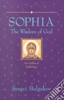 Sophia, the Wisdom of God libro in lingua di Bulgakov Sergei