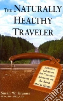 The Naturally Healthy Traveler libro in lingua di Kramer Susan W. Ph.D.