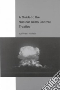 A Guide to the Nuclear Arms Control Treaties libro in lingua di Thomson David B.