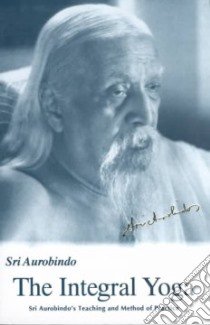 The Integral Yoga libro in lingua di Aurobindo Sri