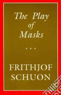The Play of Masks libro in lingua di Schuon Frithjof