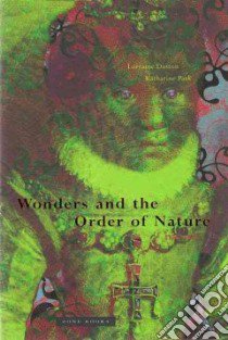 Wonders and the Order of Nature 1150-1750 libro in lingua di Daston Lorraine, Park Katharine