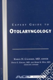 Expert Guide to Otolaryngology libro in lingua di Calhoun Karen H. M.D. (EDT), Wax Mark K. M.D. (EDT), Eibling David E. M.D. (EDT)