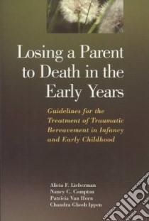 Losing a Parent to Death in the Early Years libro in lingua di Lieberman Alicia F. (EDT), Compton Nance C. (EDT), Van Horn Patricia (EDT), Ghosh Ippen Chandra (EDT)