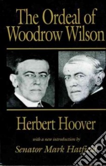 The Ordeal of Woodrow Wilson libro in lingua di Hoover Herbert, Hatfield Mark (CON)