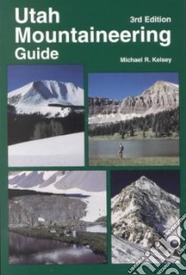Utah Mountaineering Guide libro in lingua di Kelsey Michael R.